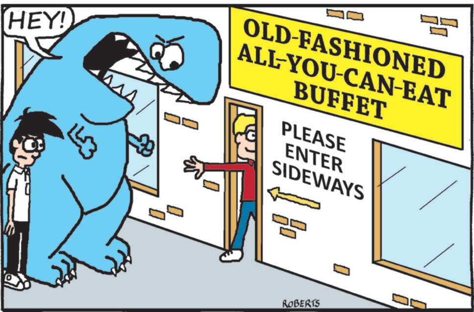 Cartoon OCR: HEY! OLD-FASHIONED ALL-YOU-CAN-EAT BUFFET PLEASE ENTER SIDEWAYS ROBERTS HEY ! OLD - FASHIONED ALL - YOU - CAN - EAT BUFFET PLEASE ENTER SIDEWAYS ROBERTS