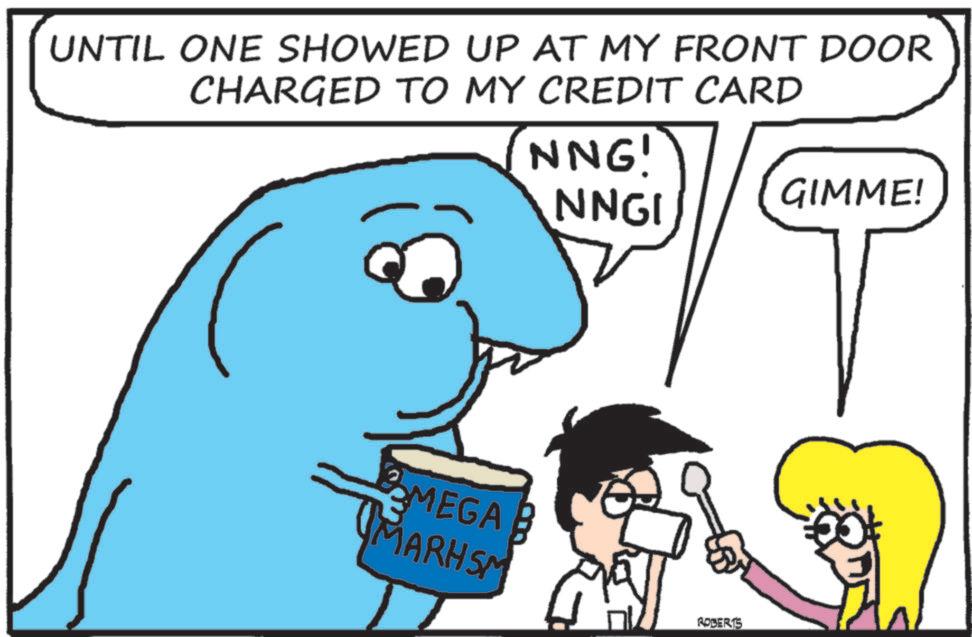 Animated cartoon OCR: UNTIL ONE SHOWED UP AT MY FRONT DOOR CHARGED TO MY CREDIT CARD NNG! NNGI GIMME! MEGAB MARHSM ROBERTS UNTIL ONE SHOWED UP AT MY FRONT DOOR CHARGED TO MY CREDIT CARD NNG ! NNGI GIMME ! MEGAB MARHSM ROBERTS