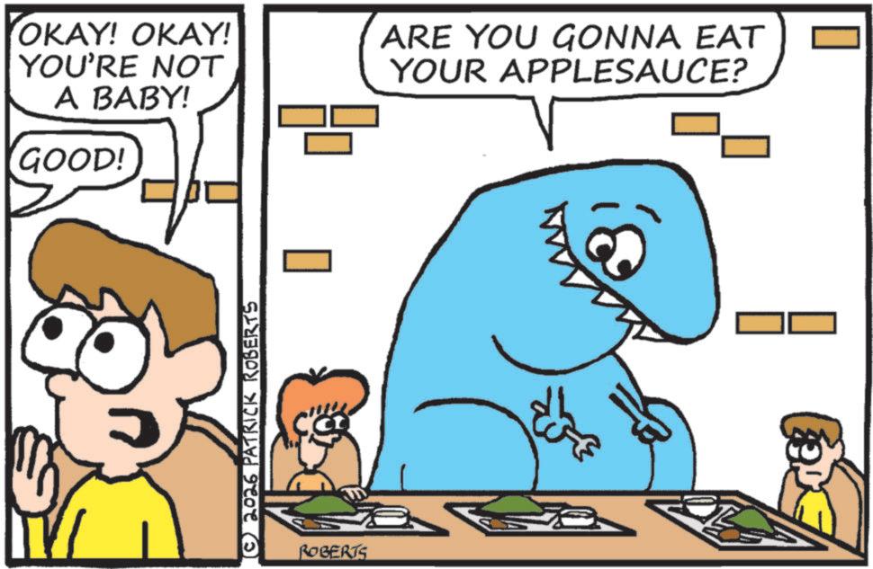 Pleased OCR: 11 OKAY! OKAY! YOU'RE NOT A BABY! GOOD! © 2026 PATRICK ROBERTS ROBERTS ARE YOU GONNA EAT YOUR APPLESAUCE? 11 OKAY ! OKAY ! YOU'RE NOT A BABY ! GOOD ! © 2026 PATRICK ROBERTS ROBERTS ARE YOU GONNA EAT YOUR APPLESAUCE ?