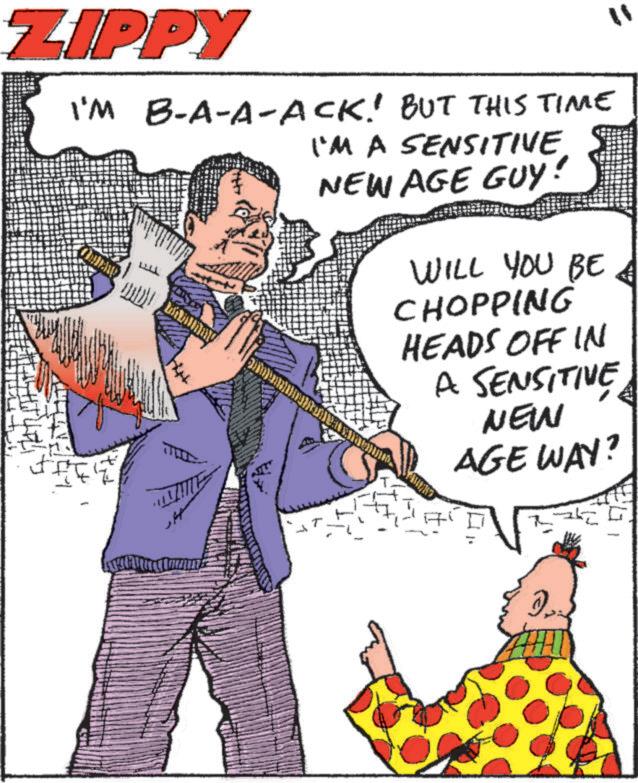 Animation OCR: ZIPPY I'M B-A-A-ACK! BUT THIS TIME I'M A SENSITIVE NEW AGE GUY! WILL YOU BE CHOPPING HEADS OFF IN A SENSITIVE NEW AGE WAY? I ?? ZIPPY I'M B - A - A - ACK ! BUT THIS TIME I'M A SENSITIVE NEW AGE GUY ! WILL YOU BE CHOPPING HEADS OFF IN A SENSITIVE NEW AGE WAY ? I ? ?