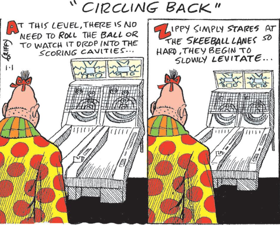 Animation OCR: AT = GRIFFY CIRCLING BACK" T THIS LEVELTHERE IS NO NEED TO ROLL THE BALL OR TO WATCH IT DROP INTO THE SCORING CAVITIES... ZIPPY SIMPLY STARES AT THE SKEEBALL LANES SO HARDTHEY BEGIN TO SLOWLY LEVITATE... a To AT = GRIFFY CIRCLING BACK " T THIS LEVELTHERE IS NO NEED TO ROLL THE BALL OR TO WATCH IT DROP INTO THE SCORING CAVITIES ... ZIPPY SIMPLY STARES AT THE SKEEBALL LANES SO HARDTHEY BEGIN TO SLOWLY LEVITATE ... a To