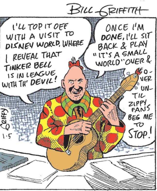 Fiction OCR: I'LL TOP IT OFF BILL GRIFFITH WITH A VISIT TO DISNEY WORLDWHERE I REVEAL THAT TINKER BELL IS IN LEAGUE WITH TH' DEVIL! ONCE I'M DONEI'LL SIT BACK & PLAY "IT'S A SMALL WORLD" OVER & ? VER UN- & GRIFFY 1.5 £1 TIL ZIPPY FANS BEG ME ?? STOP! I'LL TOP IT OFF BILL GRIFFITH WITH A VISIT TO DISNEY WORLDWHERE I REVEAL THAT TINKER BELL IS IN LEAGUE WITH TH ' DEVIL ! ONCE I'M DONEI'LL SIT BACK & PLAY " IT'S A SMALL WORLD " OVER & ? VER UN- & GRIFFY 1.5 £ 1 TIL ZIPPY FANS BEG ME ?? STOP !