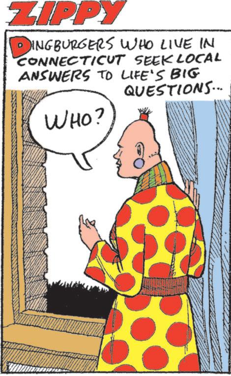 Publication OCR: ZIPPY INGBURGERS WHO LIVE IN CONNECTICUT SEEK LOCAL ANSWERS TO LIFE'S BIG QUESTIONS... ???? ZIPPY INGBURGERS WHO LIVE IN CONNECTICUT SEEK LOCAL ANSWERS TO LIFE'S BIG QUESTIONS ... ??? ?