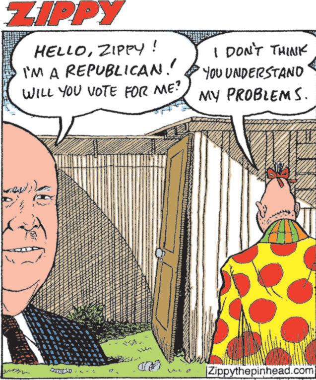 Photo caption OCR: ZIPPY HELLOZIPPY! I'M A REPUBLICAN WILL YOU VOTE FOR ME? I DON'T THINK YOU UNDERSTAND MY PROBLEMS. Zippythepinhead.com ZIPPY HELLOZIPPY ! I'M A REPUBLICAN WILL YOU VOTE FOR ME ? I DON'T THINK YOU UNDERSTAND MY PROBLEMS . Zippythepinhead.com