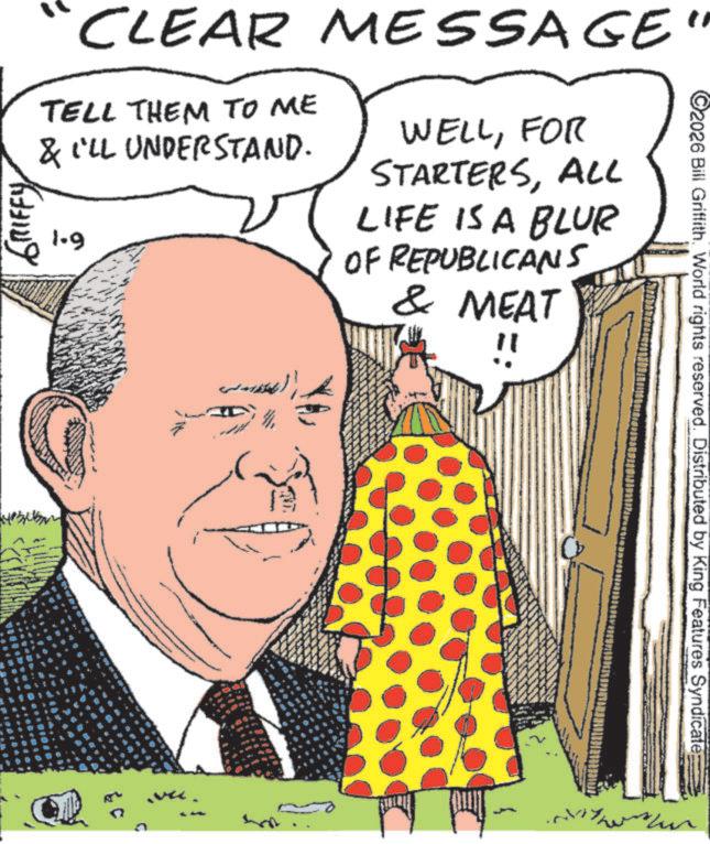 Animation OCR: ?? GRIFFYCLEAR MESSAGE" TELL THEM TO ME & I'LL UNDERSTAND. 1.9 WELLFOR STARTERSALL LIFE IS A BLUR OF REPUBLICANS & MEAT ©2026 Bill Griffith. World rights reserved. Distributed by King Features Syndicate: ? ????? ?? GRIFFYCLEAR MESSAGE " TELL THEM TO ME & I'LL UNDERSTAND . 1.9 WELLFOR STARTERSALL LIFE IS A BLUR OF REPUBLICANS & MEAT © 2026 Bill Griffith . World rights reserved . Distributed by King Features Syndicate : ? ?????