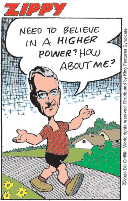 Animated cartoon OCR: ZIPPY NEED TO BELIEVE IN A HIGHER POWER? HOW ABOUT ME? ©2026 Bill Griffith. World rights reserved. Distributed by King Features Syndicate ZIPPY NEED TO BELIEVE IN A HIGHER POWER ? HOW ABOUT ME ? © 2026 Bill Griffith . World rights reserved . Distributed by King Features Syndicate