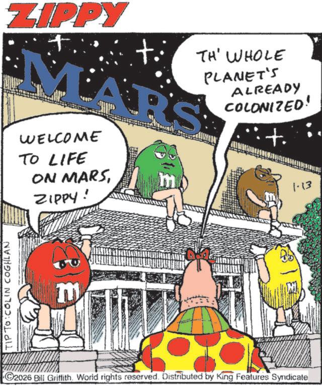 Graphic design OCR: TIP TO COLIN COGHLAN ZIPPY ..t. TH' WHOLE MARS WELCOME TO LIFE ON MARSZIPPY! PLANET'S ALREADY COLONIZED! +. 1.13 C2026 Bill Griffith. World rights reserved. Distributed by King Features Syndicate TIP TO COLIN COGHLAN ZIPPY ..t . TH ' WHOLE MARS WELCOME TO LIFE ON MARSZIPPY ! PLANET'S ALREADY COLONIZED ! + . 1.13 C2026 Bill Griffith . World rights reserved . Distributed by King Features Syndicate
