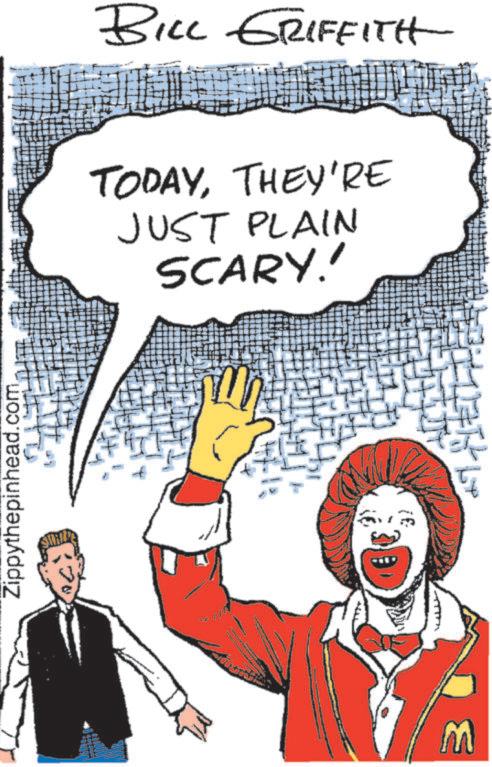 Humour OCR: Zippythepinhead.com BILL GRIFFITH TODAYTHEY'RE JUST PLAIN SCARY!! M Zippythepinhead.com BILL GRIFFITH TODAYTHEY'RE JUST PLAIN SCARY !! M