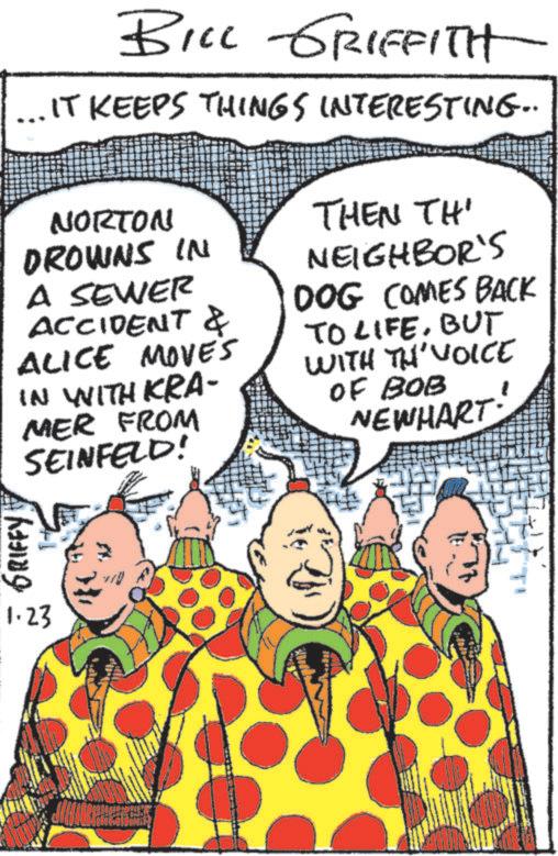 Fictional character OCR: GRIFFY 1.23 BILL GRIFFITH IT KEEPS THINGS INTERESTING.. NORTON DROWNS IN A SEWER ACCIDENT & ALICE MOVES IN WITH KRA- MER FROM SEINFELD! THEN TH' NEIGHBOR'S DOG COMES BACK TO LIFEBUT WITH TH' VOICE OF BOB NEWHART GRIFFY 1.23 BILL GRIFFITH IT KEEPS THINGS INTERESTING .. NORTON DROWNS IN A SEWER ACCIDENT & ALICE MOVES IN WITH KRA- MER FROM SEINFELD ! THEN TH ' NEIGHBOR'S DOG COMES BACK TO LIFEBUT WITH TH ' VOICE OF BOB NEWHART