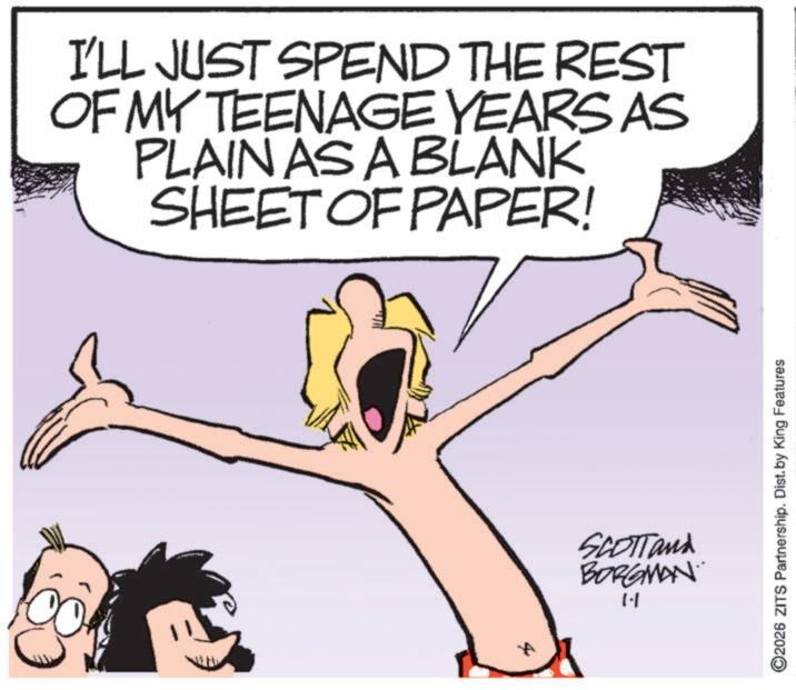 Animated cartoon OCR: I'LL JUST SPEND THE REST OF MY TEENAGE YEARS AS PLAIN AS A BLANK SHEET OF PAPER! A SCOTT and BORGMAN 1.1 ©2026 ZITS Partnership. Dist. by King Features I'LL JUST SPEND THE REST OF MY TEENAGE YEARS AS PLAIN AS A BLANK SHEET OF PAPER ! A SCOTT and BORGMAN 1.1 © 2026 ZITS Partnership . Dist . by King Features