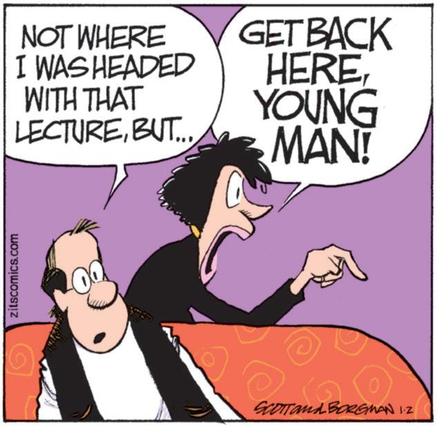 Comics OCR: zitscomics.com NOT WHERE I WAS HEADED WITH THAT LECTUREBUT... GET BACK HEREYOUNG MAN! 0 SCOTTONA BORGMAN 1.2 zitscomics.com NOT WHERE I WAS HEADED WITH THAT LECTUREBUT ... GET BACK HEREYOUNG MAN ! 0 SCOTTONA BORGMAN 1.2