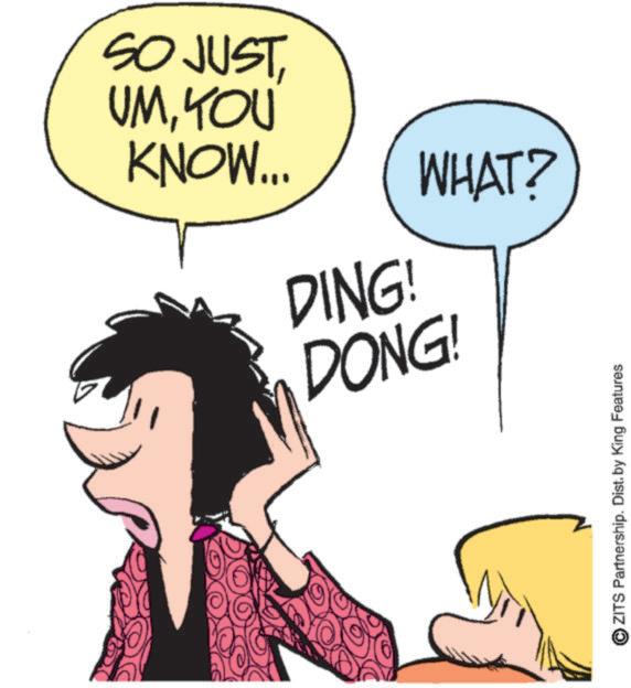 Photo caption OCR: SO JUST UMYOU KNOW... WHAT? DING! DONG! ZITS Partnership. Dist. by King Features SO JUST UMYOU KNOW ... WHAT ? DING ! DONG ! ZITS Partnership . Dist . by King Features