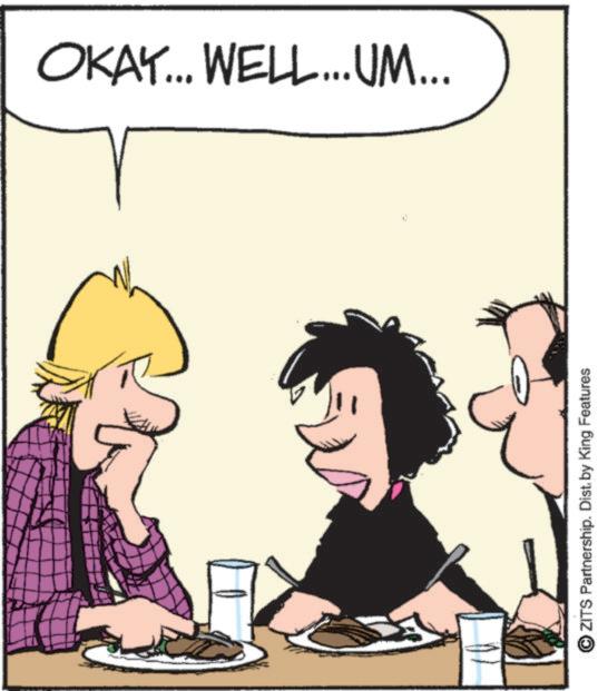 Fictional character OCR: OKAY... WELL... UM... ZITS Partnership. Dist. by King Features OKAY ... WELL ... UM ... ZITS Partnership . Dist . by King Features