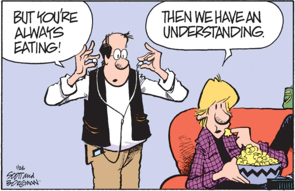 Animated cartoon OCR: BUT YOU'RE ALWAYS EATING! 1/26 SCOTT and BORGMAN THEN WE HAVE AN UNDERSTANDING. BUT YOU'RE ALWAYS EATING ! 1/26 SCOTT and BORGMAN THEN WE HAVE AN UNDERSTANDING .