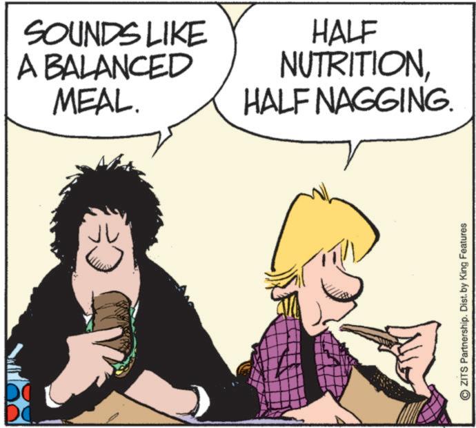 Fictional character OCR: D SOUNDS LIKE A BALANCED MEAL. HALF NUTRITIONHALF NAGGING. JU ZITS Partnership. Dist. by King Features D SOUNDS LIKE A BALANCED MEAL . HALF NUTRITIONHALF NAGGING . JU ZITS Partnership . Dist . by King Features