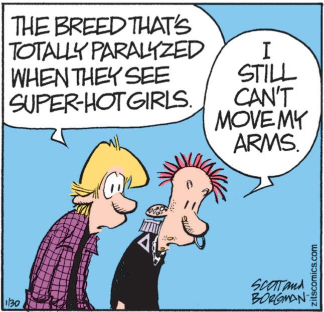 Comic book OCR: THE BREED THAT'S TOTALLY PARALYZED WHEN THEY SEE SUPER-HOT GIRLS. I STILL CAN'T MOVE MY ARMS. 1130 SCOTT and BORGMAN" zitscomics.com THE BREED THAT'S TOTALLY PARALYZED WHEN THEY SEE SUPER - HOT GIRLS . I STILL CAN'T MOVE MY ARMS . 1130 SCOTT and BORGMAN " zitscomics.com