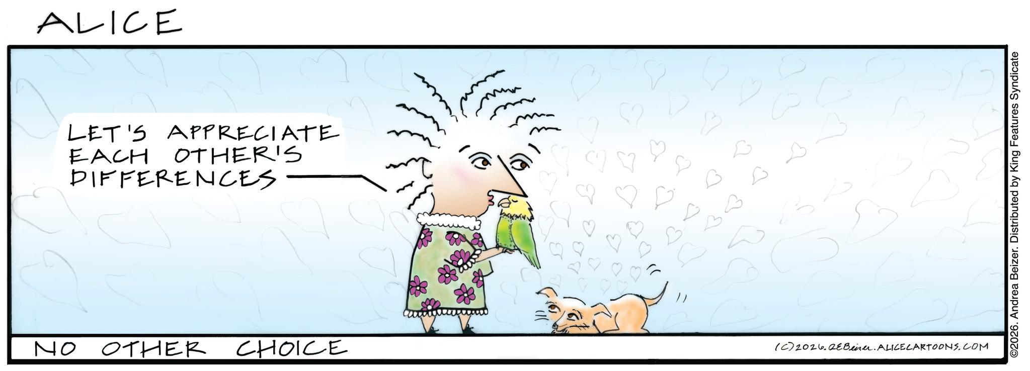 Clip art OCR: ALICE LET'S APPRECIATE EACH OTHER'S DIFFERENCES ?? OTHER CHOICE m ? B A B 33 3 ? (C)2026.QEBiner. ALICELARTOONS.COM ©2026. Andrea Beizer. Distributed by King Features Syndicate ALICE LET'S APPRECIATE EACH OTHER'S DIFFERENCES ?? OTHER CHOICE m ? B A B 33 3 ? ( C ) 2026.QEBiner . ALICELARTOONS.COM © 2026 . Andrea Beizer . Distributed by King Features Syndicate