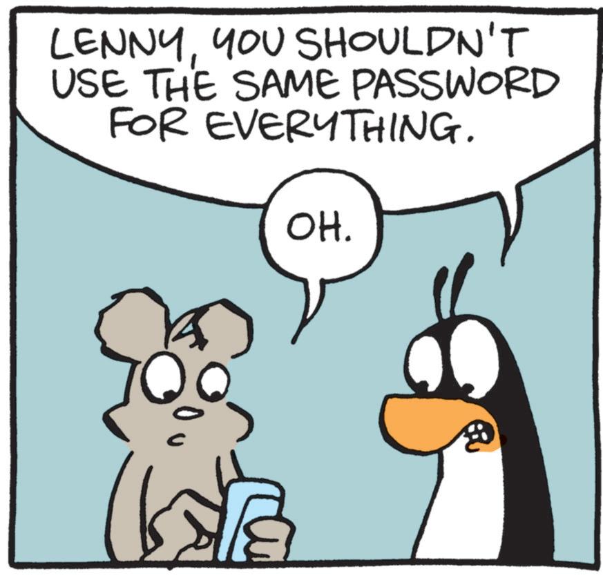 Fiction OCR: LENNYYOU SHOULDN'T USE THE SAME PASSWORD FOR EVERYTHING. OH. Q LENNYYOU SHOULDN'T USE THE SAME PASSWORD FOR EVERYTHING . OH . Q