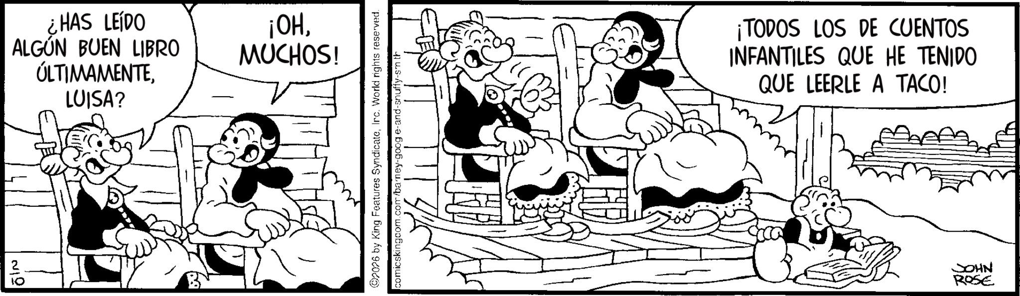 Animation OCR: ¿HAS LEÍDO ALGÚN BUEN LIBRO ÚLTIMAMENTELUISA? 10 12419 'HO! MUCHOS! 2026 by King Features SyndicateIrc. World rights reserved. comicskingcom.com/barney-goog e-and-snuffy-sm th ¡TODOS LOS DE CUENTOS INFANTILES QUE HE TENIDO QUE LEERLE A TACO! JOHN ROSE ¿ HAS LEÍDO ALGÚN BUEN LIBRO ÚLTIMAMENTELUISA ? 10 12419 ' HO ! MUCHOS ! 2026 by King Features SyndicateIrc . World rights reserved . comicskingcom.com/barney-goog e - and - snuffy - sm th ¡ TODOS LOS DE CUENTOS INFANTILES QUE HE TENIDO QUE LEERLE A TACO ! JOHN ROSE
