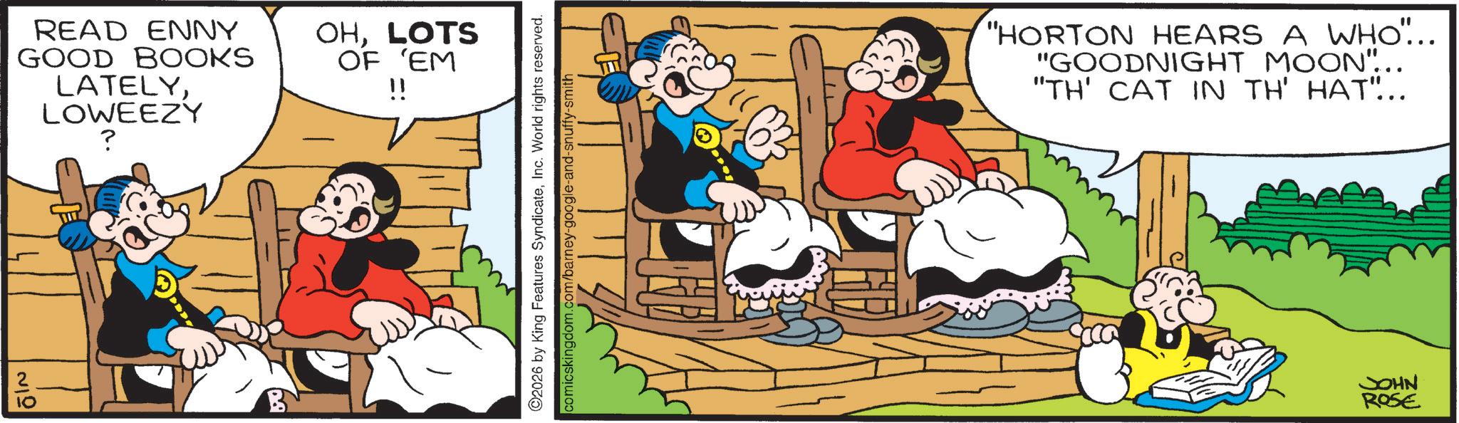 Comic book OCR: READ ENNY GOOD BOOKS LATELYLOWEEZY ? NO 10 B OHLOTS OF 'EM !! 2026 by King Features SyndicateInc. World rights reserved. comicskingdom.com/barney-google-and-snuffy-smith "HORTON HEARS A WHO"... "GOODNIGHT MOON"... "TH' CAT IN TH' HAT"... JOHN ROSE READ ENNY GOOD BOOKS LATELYLOWEEZY ? NO 10 B OHLOTS OF ' EM !! 2026 by King Features SyndicateInc. World rights reserved . comicskingdom.com/barney-google-and-snuffy-smith " HORTON HEARS A WHO " ... " GOODNIGHT MOON " ... " TH ' CAT IN TH ' HAT " ... JOHN ROSE