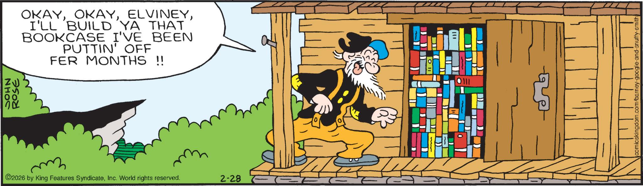 Shelving OCR: m OKAYI'LL BUILD YA THAT BOOKCASE I'VE BEEN PUTTIN' OFF FER MONTHS !! 2026 by King Features SyndicateInc. World rights reserved. 2-28 nicskingdom.com/barney-google-and-snuffy-smith m OKAYI'LL BUILD YA THAT BOOKCASE I'VE BEEN PUTTIN ' OFF FER MONTHS !! 2026 by King Features SyndicateInc. World rights reserved . 2-28 nicskingdom.com/barney-google-and-snuffy-smith