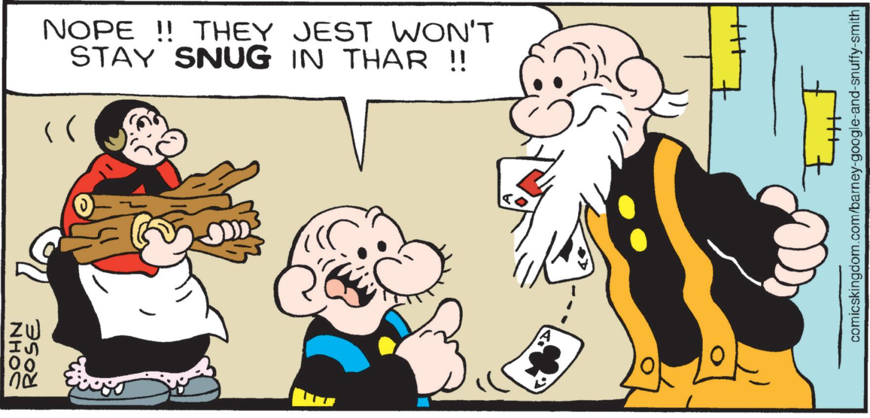 Publication OCR: >> NOPE!! THEY JEST WON'T STAY SNUG IN THAR !! IS 00 A comicskingdom.com/barney-google-and-snuffy-smith >> NOPE !! THEY JEST WON'T STAY SNUG IN THAR !! IS 00 A comicskingdom.com/barney-google-and-snuffy-smith