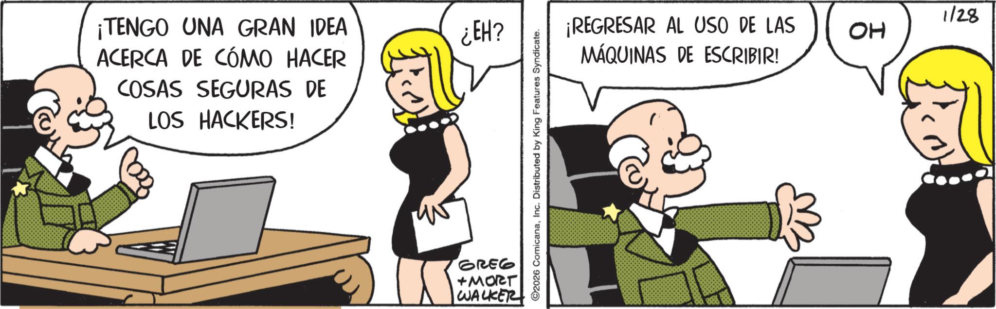 Comic book OCR: ¡TENGO UNA GRAN IDEA ACERCA DE CÓMO HACER COSAS SEGURAS DE LOS HACKERS! ¿EH? GREG +MORT WALKER ©2026 ComicanaInc. Distributed by King Features Syndicate. ¡REGRESAR AL USO DE LAS MÁQUINAS DE ESCRIBIR! 1/28 OH ¡ TENGO UNA GRAN IDEA ACERCA DE CÓMO HACER COSAS SEGURAS DE LOS HACKERS ! ¿ EH ? GREG + MORT WALKER © 2026 ComicanaInc. Distributed by King Features Syndicate . ¡ REGRESAR AL USO DE LAS MÁQUINAS DE ESCRIBIR ! 1/28 OH