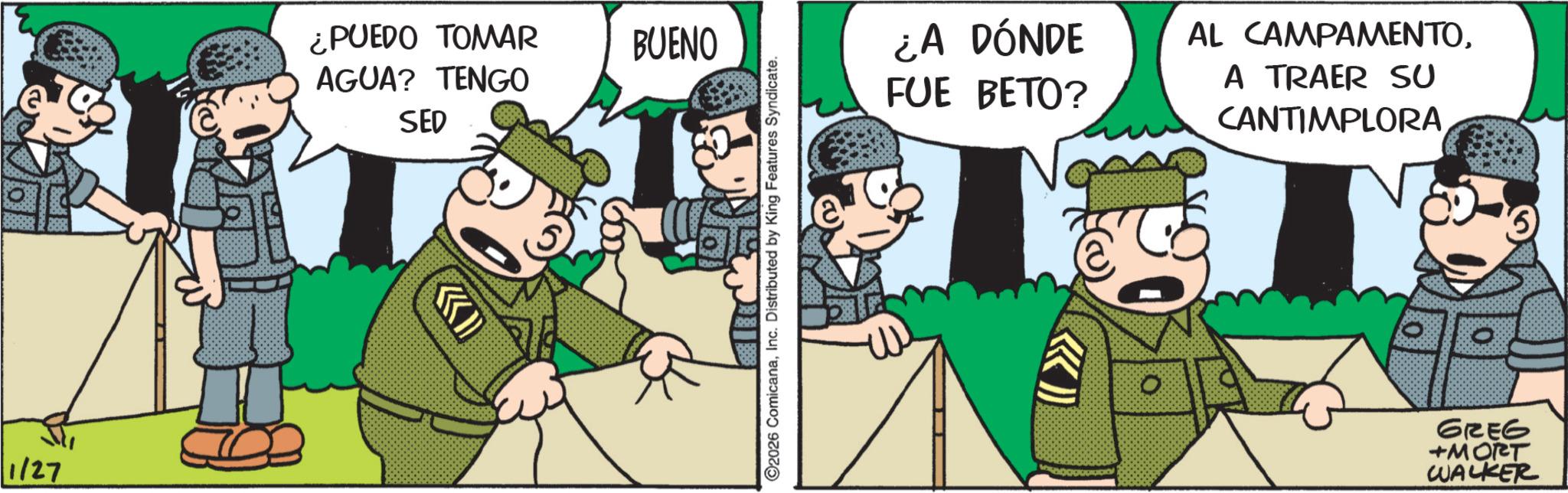 Publication OCR: 1/27 ¿PUEDO TOMAR AGUA? TENGO SED BUENO 2026 ComicanaInc. Distributed by King Features Syndicate. ¿A DÓNDE FUE BETO? AL CAMPAMENTOA TRAER SU CANTIMPLORA 0 GREG +MORT WALKER 1/27 ¿ PUEDO TOMAR AGUA ? TENGO SED BUENO 2026 ComicanaInc. Distributed by King Features Syndicate . ¿ A DÓNDE FUE BETO ? AL CAMPAMENTOA TRAER SU CANTIMPLORA 0 GREG + MORT WALKER