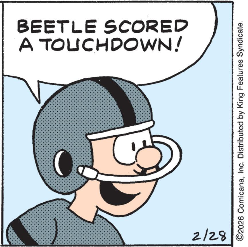 Graphics OCR: A TOUCHDOWN! BEETLE SCORED 2/28 © 2026 ComicanaInc. Distributed by King Features Syndicate. A TOUCHDOWN ! BEETLE SCORED 2/28 © 2026 ComicanaInc. Distributed by King Features Syndicate .