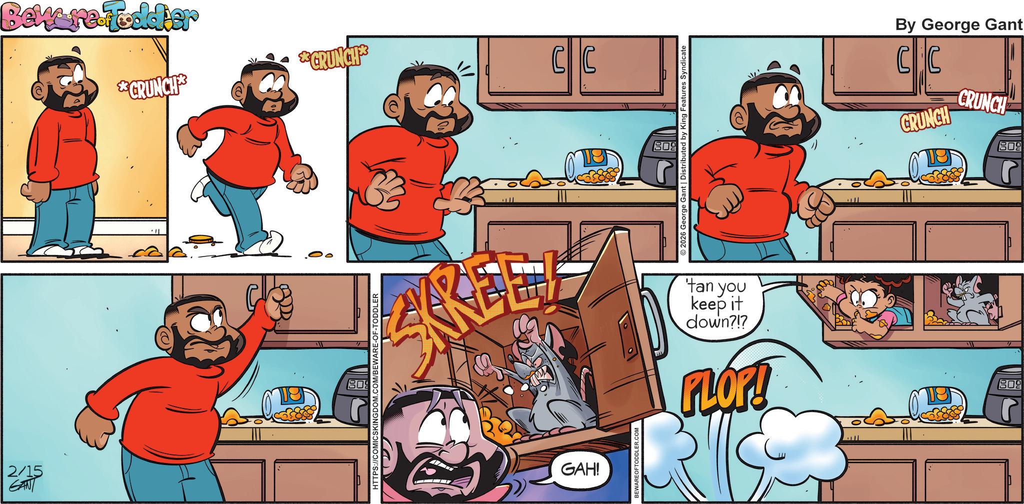 Fictional character OCR: 2/15 GANT Beware Toddler *CRUNCH* GRUNCH CC TH 00 608 ? HTTPS://COMICSKINGDOM.COM/BEWARE-OF-TODDLER KREE GAH! 309 2026 George Gant | Distributed by King Features Syndicate By George Gant Clic GRUNCH CRUNCH 809 BEWARE OF TODDLER.COM 'tan you keep it down?!? FLOP! RISE 809 2/15 GANT Beware Toddler * CRUNCH * GRUNCH CC TH 00 608 ? HTTPS://COMICSKINGDOM.COM/BEWARE-OF-TODDLER KREE GAH ! 309 2026 George Gant | Distributed by King Features Syndicate By George Gant Clic GRUNCH CRUNCH 809 BEWARE OF TODDLER.COM ' tan you keep it down ? ! ? FLOP ! RISE 809