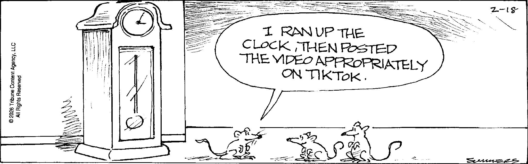 Fiction OCR: © 2026 Tribune Content AgencyLLC All Rights Reserved I RAN UP THE CLOCK THEN POSTED THE VIDEO APPROPRIATELY ON TIKTOK. ?????? V 2-18 SUMMERS © 2026 Tribune Content AgencyLLC All Rights Reserved I RAN UP THE CLOCK THEN POSTED THE VIDEO APPROPRIATELY ON TIKTOK . ?????? V 2-18 SUMMERS