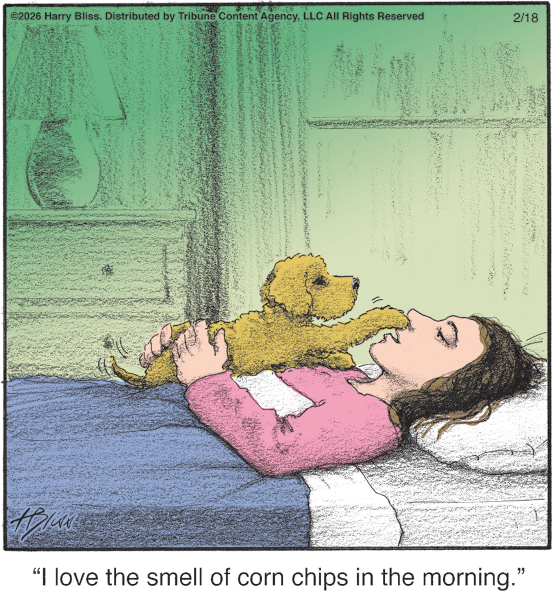 Animated cartoon OCR: ©2026 Harry Bliss. Distributed by Tribune Content AgencyLLC All Rights Reserved 2/18 "I love the smell of corn chips in the morning." © 2026 Harry Bliss . Distributed by Tribune Content AgencyLLC All Rights Reserved 2/18 " I love the smell of corn chips in the morning . "