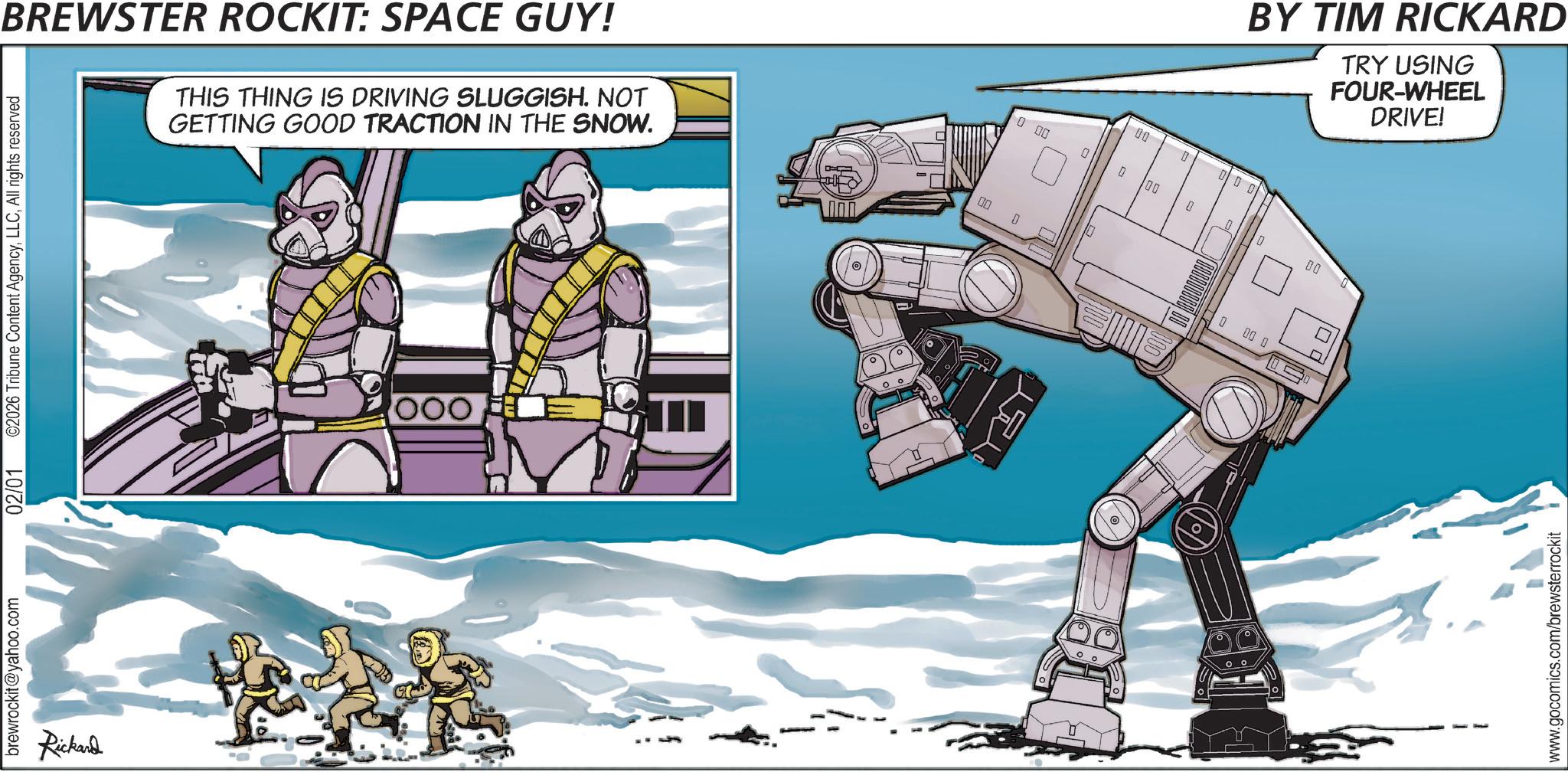 Animation OCR: BREWSTER ROCKIT: SPACE GUY! THIS THING IS DRIVING SLUGGISH. NOT GETTING GOOD TRACTION IN THE SNOW. brewrockit@yahoo.com 02/01 ©2026 Tribune Content AgencyAll rights reserved Rickard 00 D 0.00 00 D BY TIM RICKARD TRY USING FOUR-WHEEL DRIVE! 00 ? 00 0 00 0 100 www.gocomics.com/brewsterrockit BREWSTER ROCKIT : SPACE GUY ! THIS THING IS DRIVING SLUGGISH . NOT GETTING GOOD TRACTION IN THE SNOW . brewrockit@yahoo.com 02/01 © 2026 Tribune Content AgencyAll rights reserved Rickard 00 D 0.00 00 D BY TIM RICKARD TRY USING FOUR - WHEEL DRIVE ! 00 ? 00 0 00 0 100 www.gocomics.com/brewsterrockit