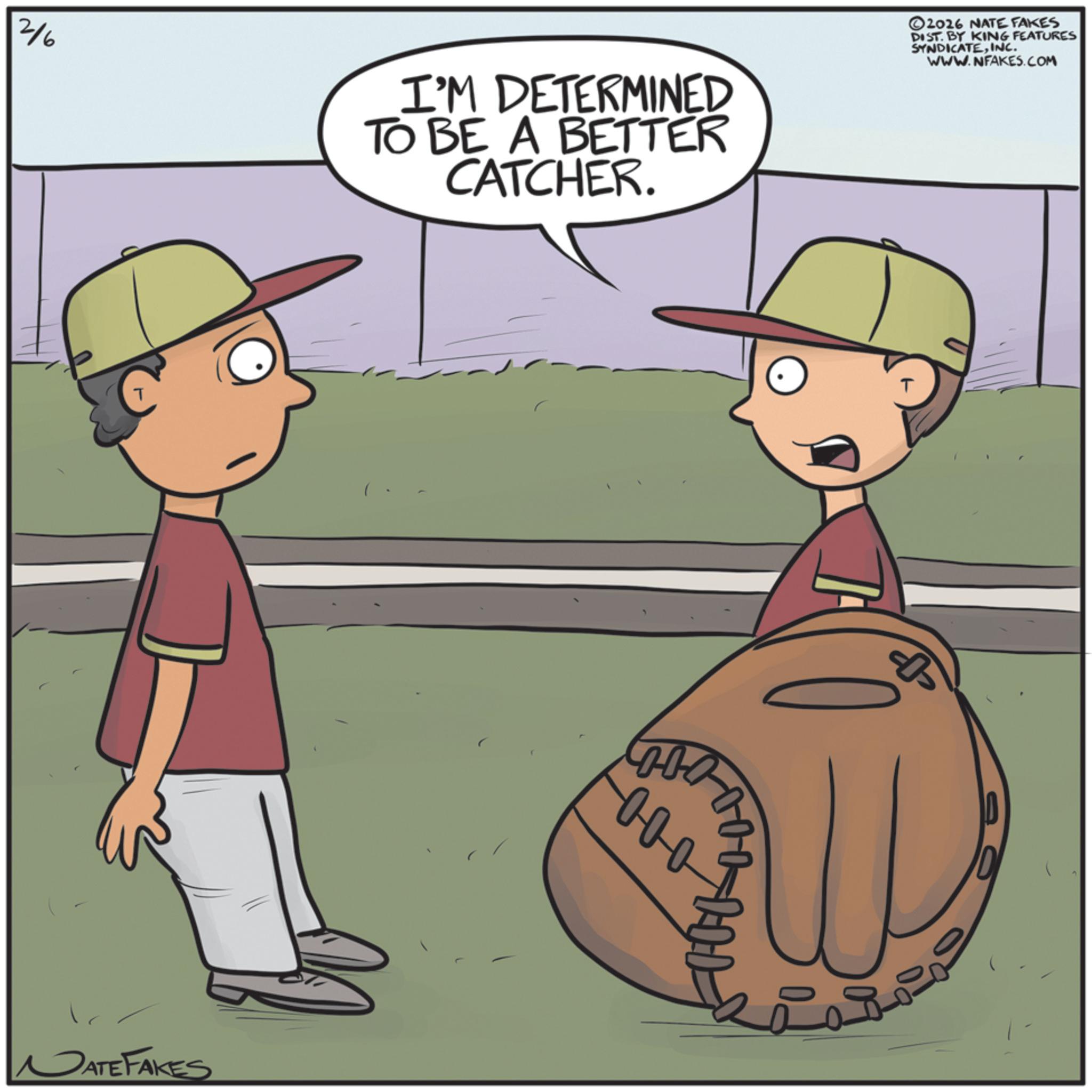 Baseball park OCR: 216 I'M DETERMINED TO BE A BETTER CATCHER. T MATE FAKES 004 000 2026 NATE FAKES DIST. BY KING FEATURES SYNDICATEINC. WWW.NFAKES.COM T $ 216 I'M DETERMINED TO BE A BETTER CATCHER . T MATE FAKES 004 000 2026 NATE FAKES DIST . BY KING FEATURES SYNDICATEINC . WWW.NFAKES.COM T $