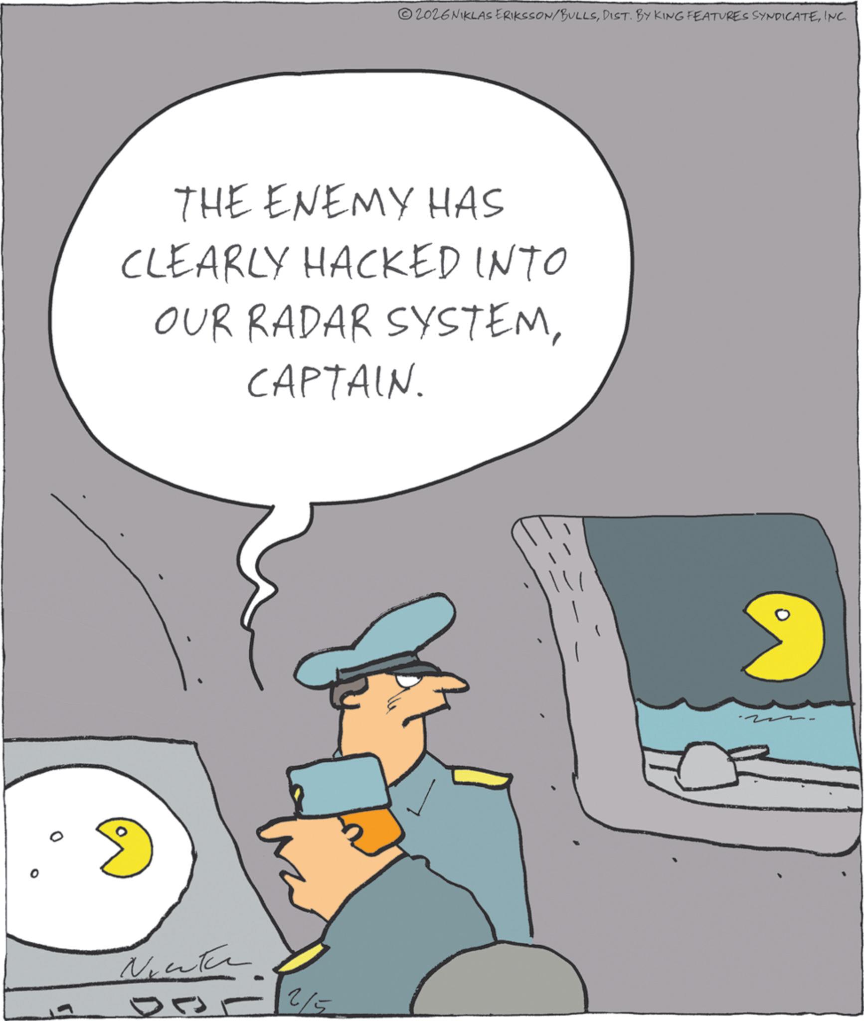 Fictional character OCR: 2026NIKLAS ERIKSSON/BULLSINC THE ENEMY HAS CLEARLY HACKED INTO OUR RADAR SYSTEMCAPTAIN. Neuter D5 2/5 2026NIKLAS ERIKSSON / BULLSDIST . BY KING FEATURES SYNDICATEINC THE ENEMY HAS CLEARLY HACKED INTO OUR RADAR SYSTEMCAPTAIN . Neuter D5 2/5