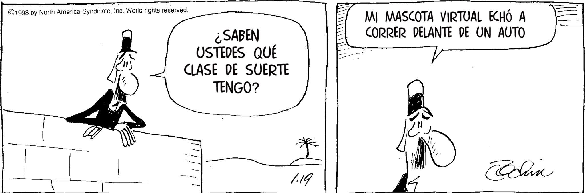 Comics OCR: ©1998 by North America SyndicateInc. World rights reserved. ¿SABEN USTEDES QUÉ CLASE DE SUERTE TENGO? MI MASCOTA VIRTUAL ECHÓ A CORRER DELANTE DE UN AUTO Edin 1.19 © 1998 by North America SyndicateInc. World rights reserved . ¿ SABEN USTEDES QUÉ CLASE DE SUERTE TENGO ? MI MASCOTA VIRTUAL ECHÓ A CORRER DELANTE DE UN AUTO Edin 1.19
