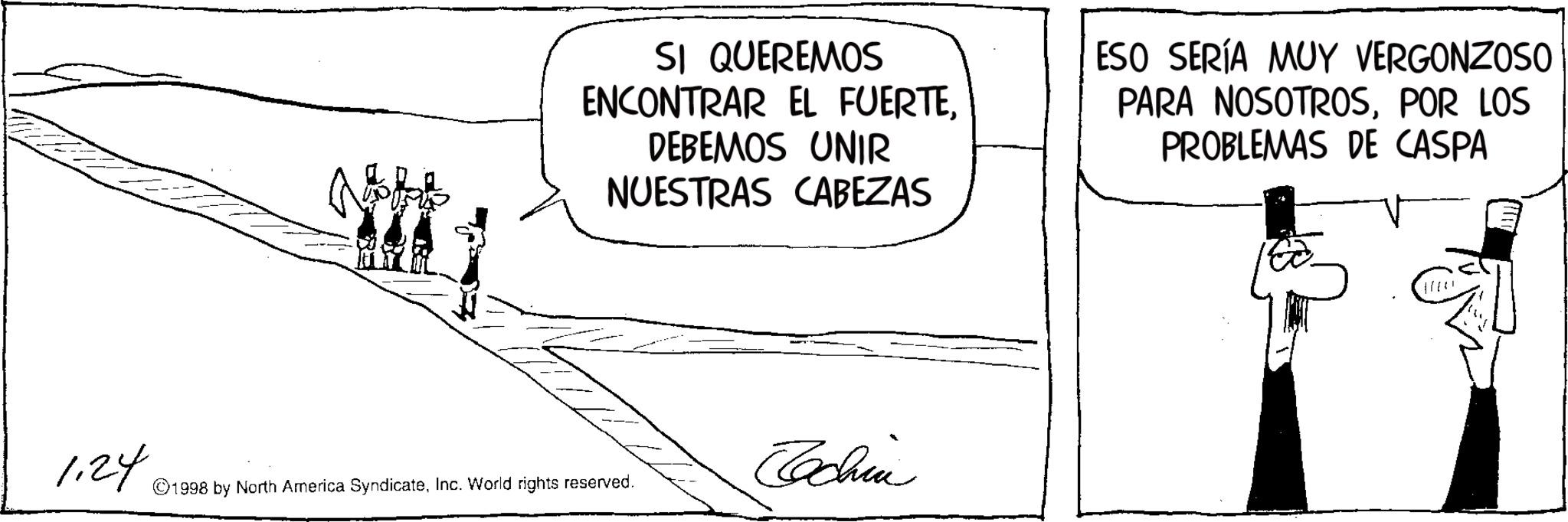 Photo caption OCR: SI QUEREMOS ENCONTRAR EL FUERTEDEBEMOS UNIR NUESTRAS CABEZAS ESO SERÍA MUY VERGONZOSO PARA NOSOTROSPOR LOS PROBLEMAS DE CASPA 1.24 1998 by North America SyndicateInc. World rights reserved. Echin SI QUEREMOS ENCONTRAR EL FUERTEDEBEMOS UNIR NUESTRAS CABEZAS ESO SERÍA MUY VERGONZOSO PARA NOSOTROSPOR LOS PROBLEMAS DE CASPA 1.24 1998 by North America SyndicateInc. World rights reserved . Echin