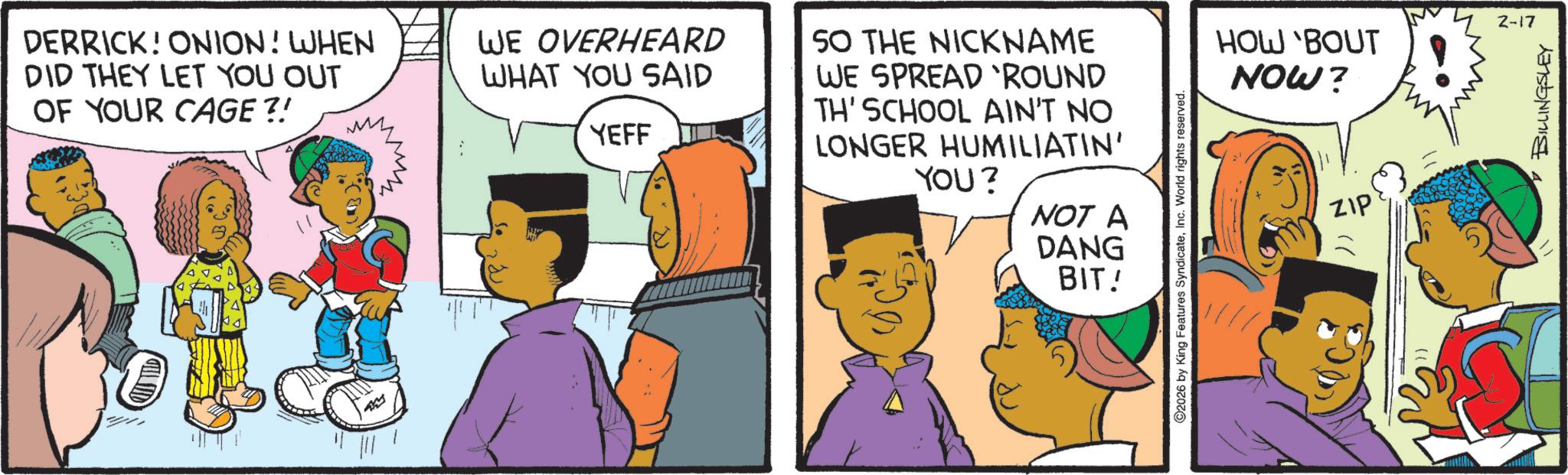 Publication OCR: DERRICK! ONION! WHEN DID THEY LET YOU OUT OF YOUR CAGE?! WE OVERHEARD WHAT YOU SAID YEFF SO THE NICKNAME WE SPREAD 'ROUND TH' SCHOOL AIN'T NO LONGER HUMILIATIN' YOU? NOT A DANG BIT! HOW 'BOUT NOW? ZIP 2-17 BILLINGSLEY DERRICK ! ONION ! WHEN DID THEY LET YOU OUT OF YOUR CAGE ?! WE OVERHEARD WHAT YOU SAID YEFF SO THE NICKNAME WE SPREAD ' ROUND TH ' SCHOOL AIN'T NO LONGER HUMILIATIN ' YOU ? NOT A DANG BIT ! HOW ' BOUT NOW ? ZIP 2-17 BILLINGSLEY