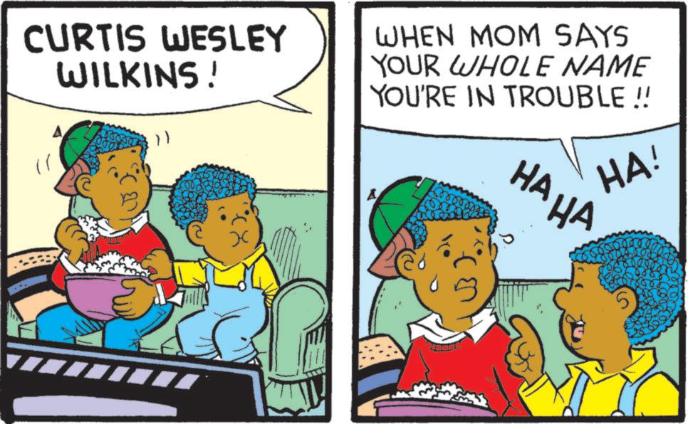 Fictional character OCR: CURTIS WESLEY WILKINS! WHEN MOM SAYS YOUR WHOLE NAME YOU'RE IN TROUBLE!! HAHA HA! CURTIS WESLEY WILKINS ! WHEN MOM SAYS YOUR WHOLE NAME YOU'RE IN TROUBLE !! HAHA HA !