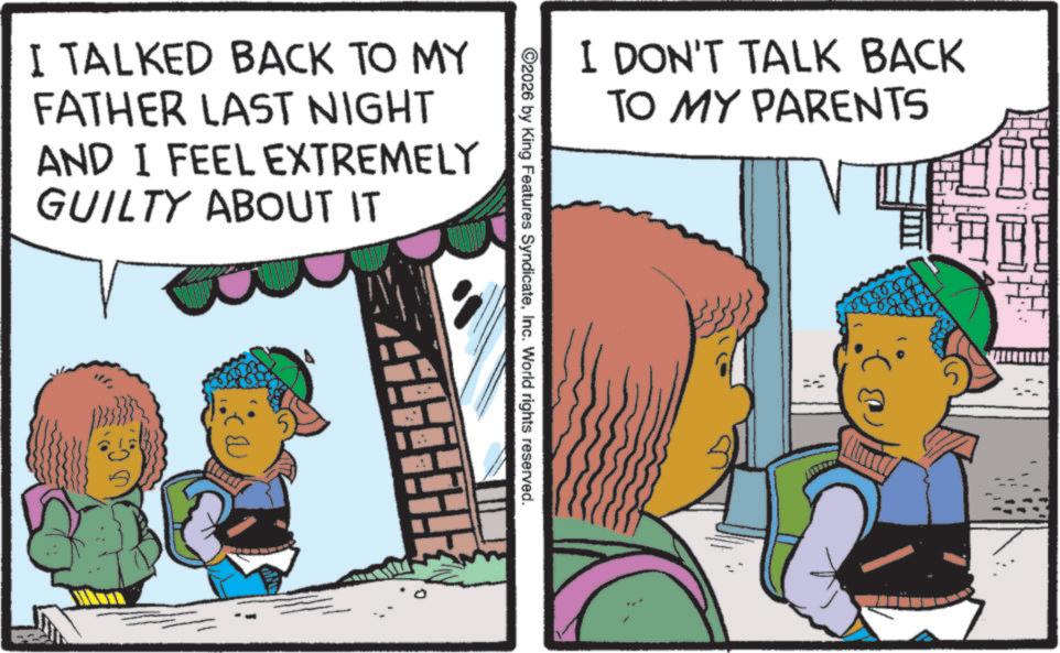 Comics OCR: I TALKED BACK TO MY FATHER LAST NIGHT AND I FEEL EXTREMELY GUILTY ABOUT IT I DON'T TALK BACK TO MY PARENTS O2026 by King Features SyndicateInc. World rights reserved. I TALKED BACK TO MY FATHER LAST NIGHT AND I FEEL EXTREMELY GUILTY ABOUT IT I DON'T TALK BACK TO MY PARENTS O2026 by King Features SyndicateInc. World rights reserved .