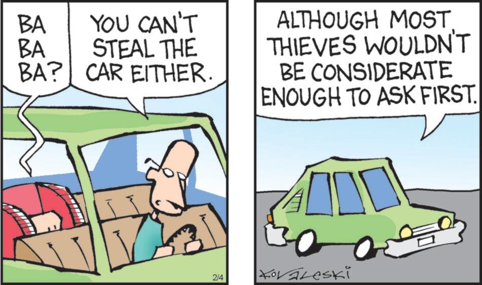 Graphics OCR: BA BA YOU CAN'T STEAL THE BA? CAR EITHER. ALTHOUGH MOST THIEVES WOULDN'T BE CONSIDERATE ENOUGH TO ASK FIRST. 2/4 Kovaleski BA BA YOU CAN'T STEAL THE BA ? CAR EITHER . ALTHOUGH MOST THIEVES WOULDN'T BE CONSIDERATE ENOUGH TO ASK FIRST . 2/4 Kovaleski