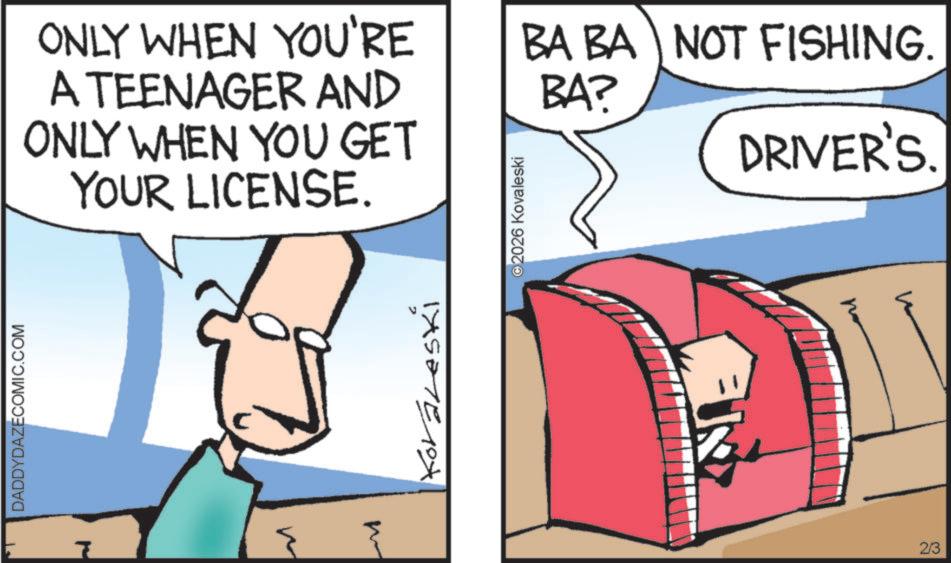 Clip art OCR: DADDYDAZECOMIC.COM I ONLY WHEN YOU'RE A TEENAGER AND ONLY WHEN YOU GET YOUR LICENSE. ©2026 Kovaleski BA BA NOT FISHING. BA? DRIVER'S. 2/3 DADDYDAZECOMIC.COM I ONLY WHEN YOU'RE A TEENAGER AND ONLY WHEN YOU GET YOUR LICENSE . © 2026 Kovaleski BA BA NOT FISHING . BA ? DRIVER'S . 2/3