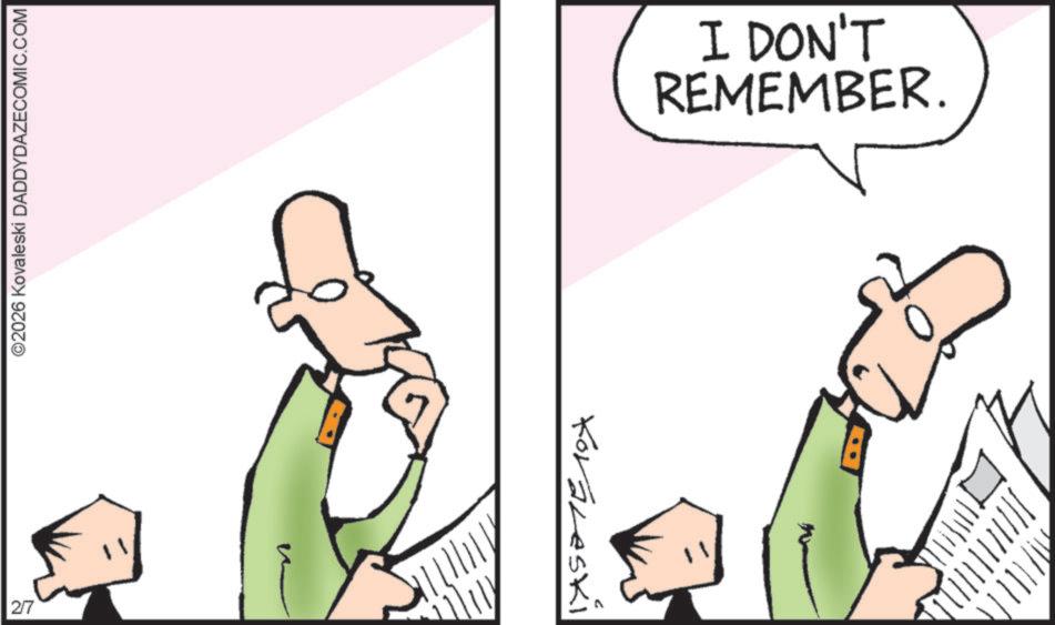 Fiction OCR: 27 ©2026 Kovaleski DADDYDAZECOMIC.COM IASATE 10X ? REMEMBER. I DON'T 27 © 2026 Kovaleski DADDYDAZECOMIC.COM IASATE 10X ? REMEMBER . I DON'T