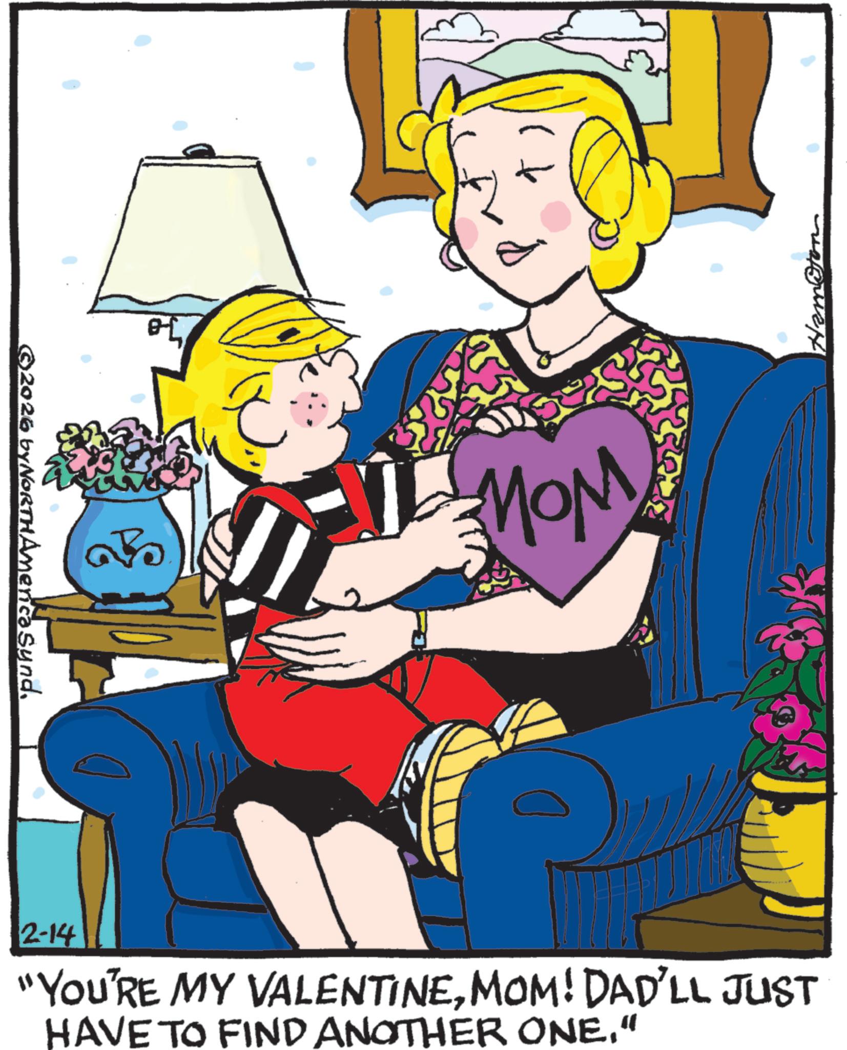 Fictional character OCR: ©2026 by NORTHAmenc? Synd??? 2-14 "YOU'RE MY VALENTINEMOM! DAD'LL JUST HAVE TO FIND ANOTHER ONE." Hemoton © 2026 by NORTHAmenc? Synd??? 2-14 " YOU'RE MY VALENTINEMOM ! DAD'LL JUST HAVE TO FIND ANOTHER ONE . " Hemoton