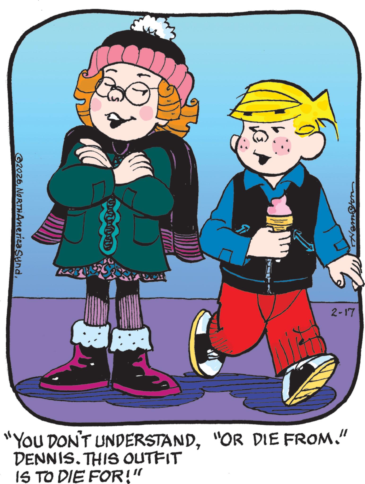 Pleased OCR: ©2026?????. "YOU DON'T UNDERSTAND"OR DIE FROM." DENNIS. THIS OUTFIT IS TO DIE FOR!" 2-17 Hamoon © 2026NORTH America Synd????? . " YOU DON'T UNDERSTAND" OR DIE FROM . " DENNIS . THIS OUTFIT IS TO DIE FOR ! " 2-17 Hamoon