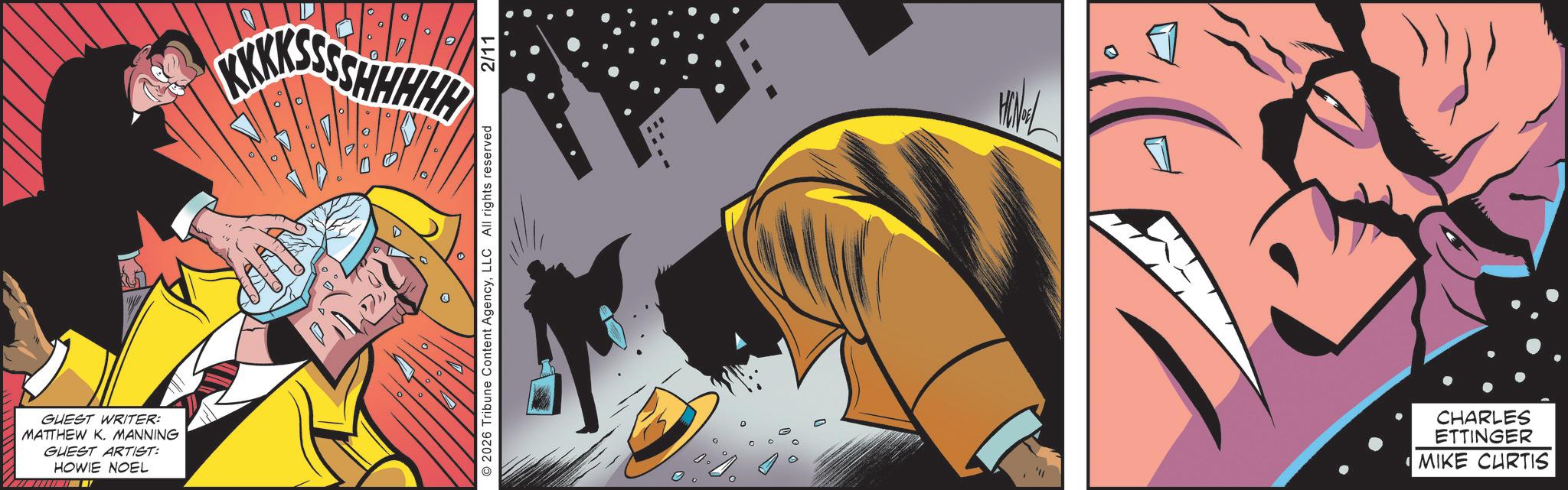 Publication OCR: GUEST WRITER: MATTHEW K. MANNING GUEST ARTIST: HOWIE NOEL G KKKKSSSSHHHHH © 2026 Tribune Content AgencyLLC All rights reserved 2/11 1 CHARLES ETTINGER MIKE CURTIS GUEST WRITER : MATTHEW K. MANNING GUEST ARTIST : HOWIE NOEL G KKKKSSSSHHHHH © 2026 Tribune Content AgencyLLC All rights reserved 2/11 1 CHARLES ETTINGER MIKE CURTIS