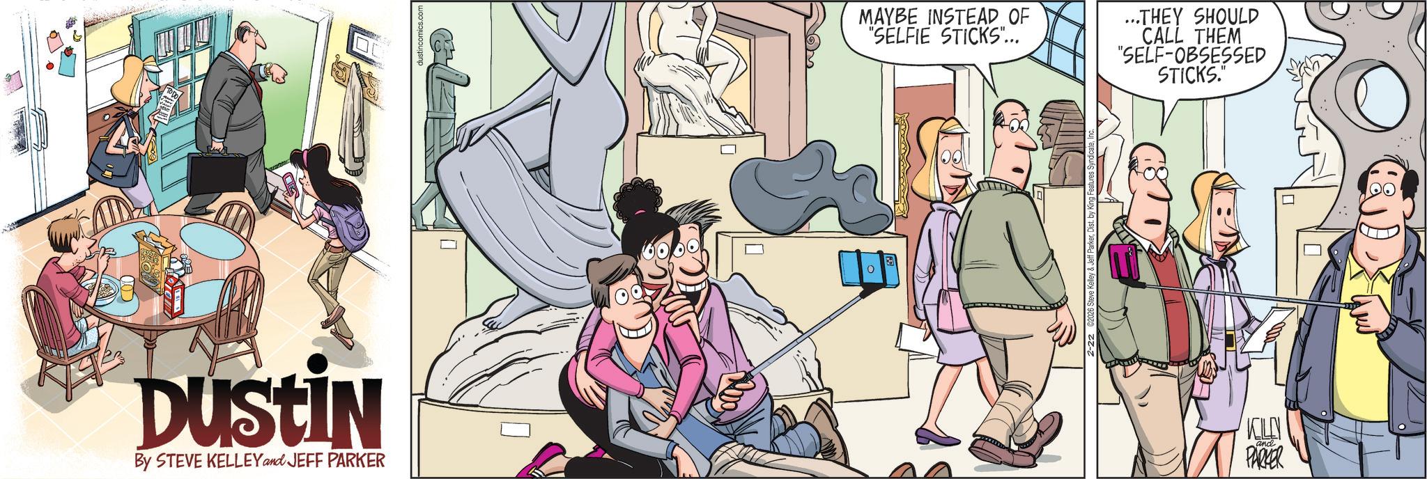 Fictional character OCR: DUSTIN By STEVE KELLEY and JEFF PARKER dustincomics.com MAYBE INSTEAD OF "SELFIE STICKS"... ...THEY SHOULD CALL THEM "SELF-OBSESSED STICKS." 26 Steve Kelley & Jet KILN and PARKER DUSTIN By STEVE KELLEY and JEFF PARKER dustincomics.com MAYBE INSTEAD OF " SELFIE STICKS " ... ... THEY SHOULD CALL THEM " SELF - OBSESSED STICKS . " 26 Steve Kelley & Jet KILN and PARKER