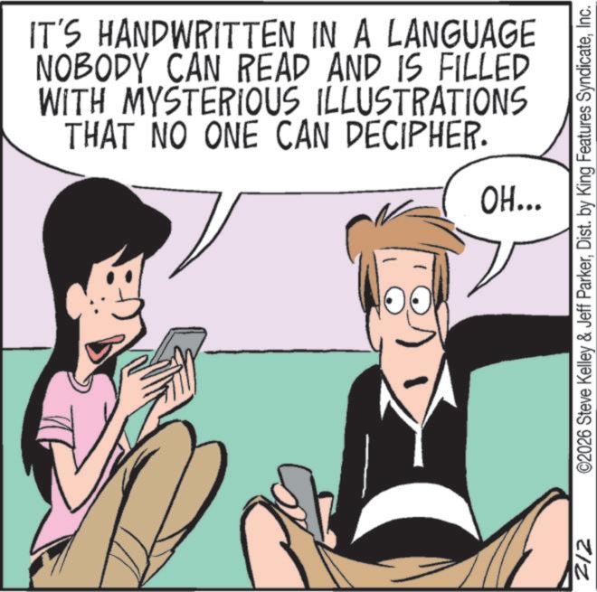 Animation OCR: 212 IT'S HANDWRITTEN IN A LANGUAGE NOBODY CAN READ AND IS FILLED WITH MYSTERIOUS ILLUSTRATIONS THAT NO ONE CAN DECIPHER. OH... ©2026 Steve Kelley & Jeff ParkerInc. 212 IT'S HANDWRITTEN IN A LANGUAGE NOBODY CAN READ AND IS FILLED WITH MYSTERIOUS ILLUSTRATIONS THAT NO ONE CAN DECIPHER . OH ... © 2026 Steve Kelley & Jeff ParkerDist . by King Features Syndicate