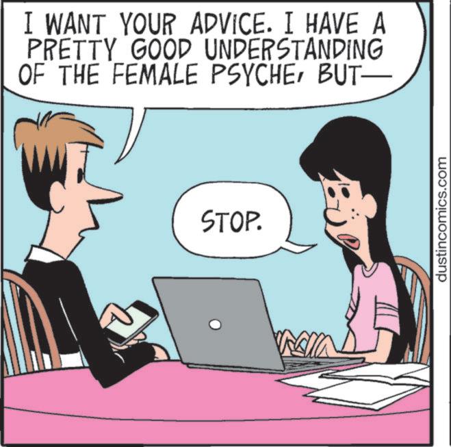 Peripheral OCR: I WANT YOUR ADVICE. I HAVE A PRETTY GOOD UNDERSTANDING OF THE FEMALE PSYCHEBUT- STOP. dustincomics.com I WANT YOUR ADVICE . I HAVE A PRETTY GOOD UNDERSTANDING OF THE FEMALE PSYCHEBUT- STOP . dustincomics.com