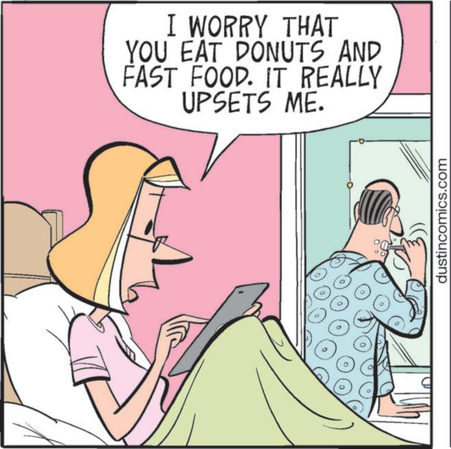 Comics OCR: I WORRY THAT YOU EAT DONUTS AND FAST FOOD. IT REALLY UPSETS ME. dustincomics.com I WORRY THAT YOU EAT DONUTS AND FAST FOOD . IT REALLY UPSETS ME . dustincomics.com
